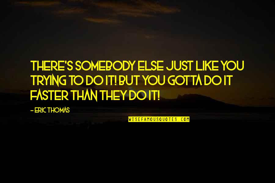Gotta Be Somebody Quotes By Eric Thomas: There's somebody else just like you trying to