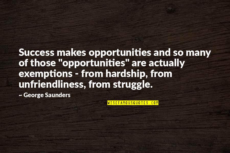 Gotta Be Somebody Quotes By George Saunders: Success makes opportunities and so many of those