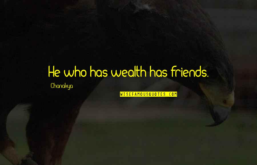 Gotta Be Strong Quotes By Chanakya: He who has wealth has friends. Gotta Be Strong Quotes By Chanakya: He who has wealth has friends.