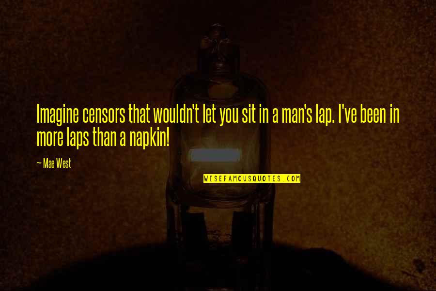 Gotta Be Strong Quotes By Mae West: Imagine censors that wouldn't let you sit in Gotta Be Strong Quotes By Mae West: Imagine censors that wouldn't let you sit in