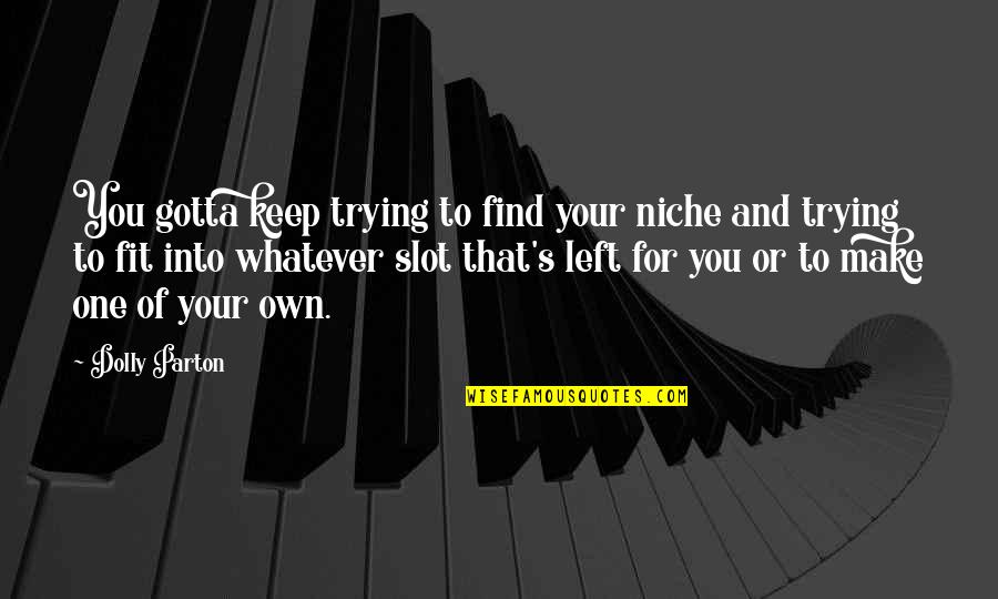 Gotta Find You Quotes By Dolly Parton: You gotta keep trying to find your niche