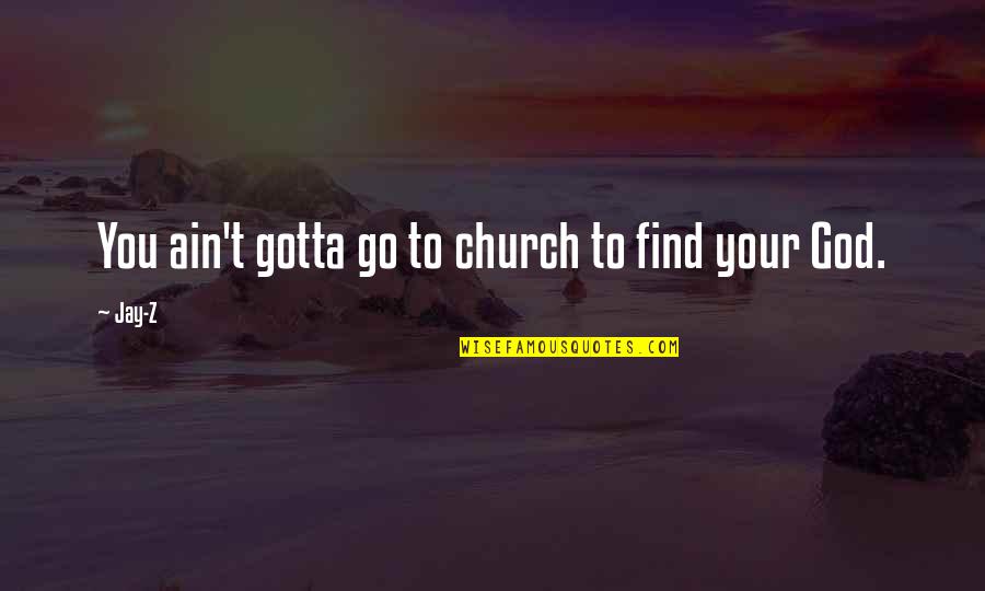 Gotta Find You Quotes By Jay-Z: You ain't gotta go to church to find