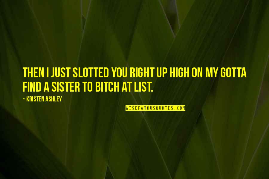 Gotta Find You Quotes By Kristen Ashley: Then I just slotted you right up high