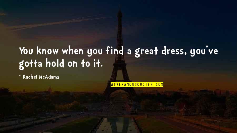 Gotta Find You Quotes By Rachel McAdams: You know when you find a great dress,