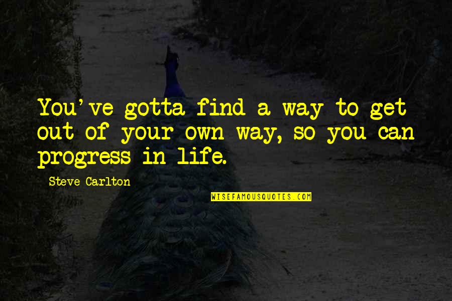 Gotta Find You Quotes By Steve Carlton: You've gotta find a way to get out