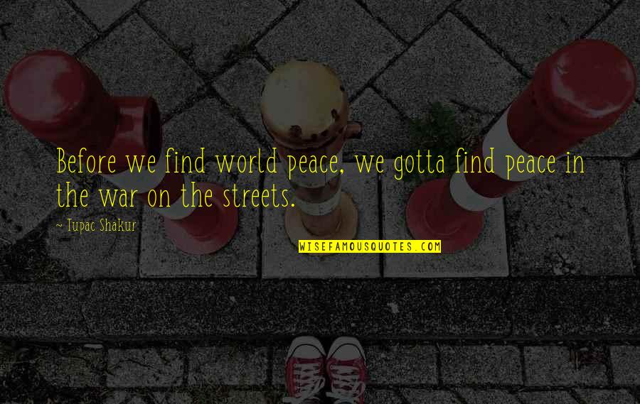Gotta Find You Quotes By Tupac Shakur: Before we find world peace, we gotta find