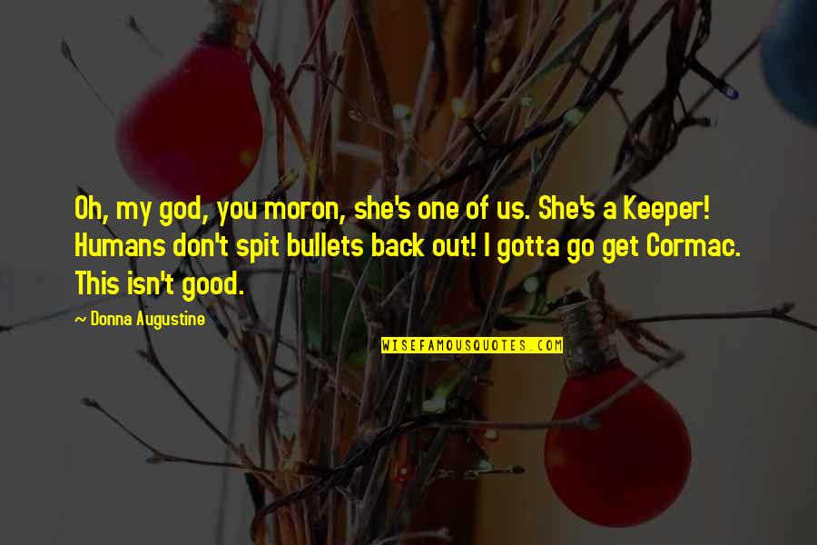 Gotta Get Back Up Quotes By Donna Augustine: Oh, my god, you moron, she's one of