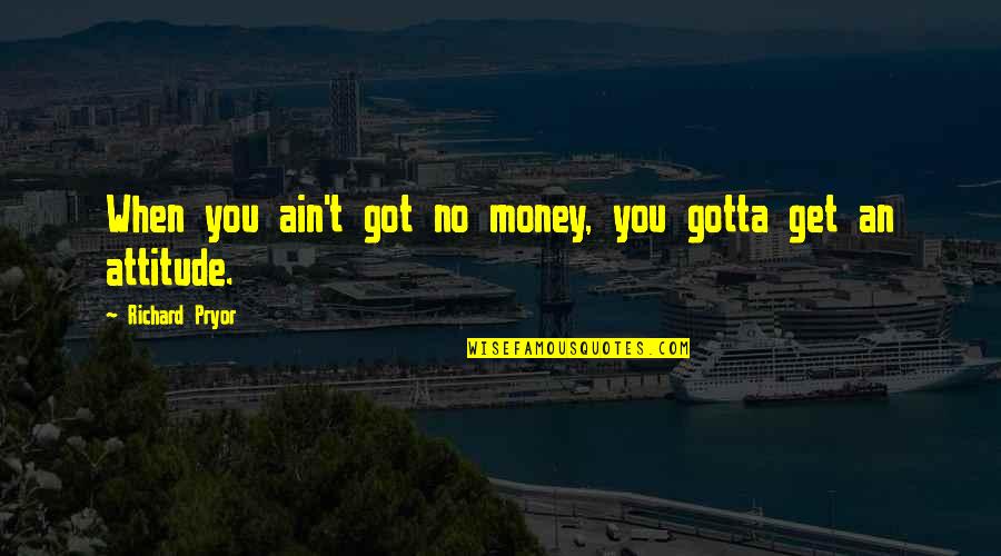 Gotta Get Money Quotes By Richard Pryor: When you ain't got no money, you gotta