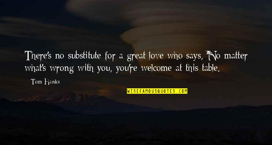 Gotta Go Buffalo Quotes By Tom Hanks: There's no substitute for a great love who Gotta Go Buffalo Quotes By Tom Hanks: There's no substitute for a great love who
