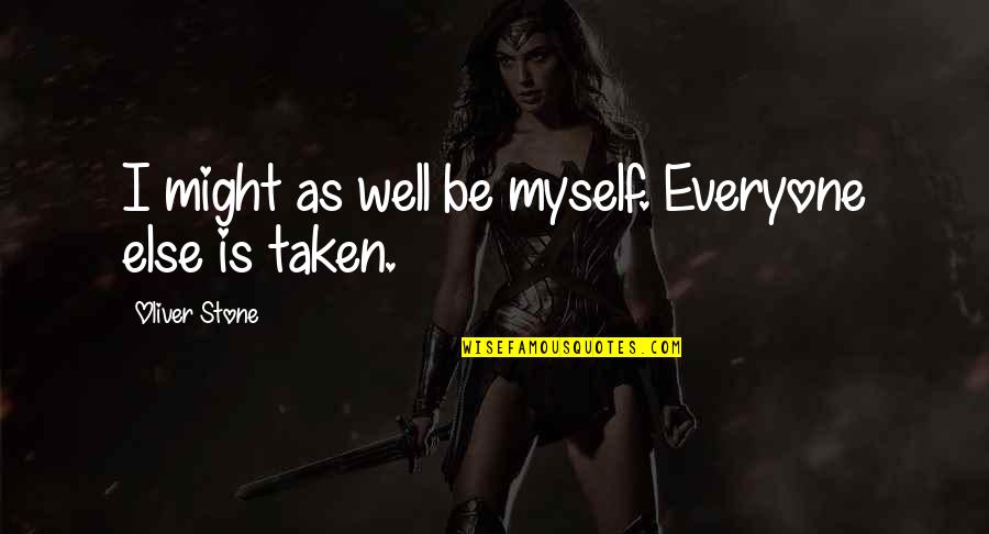 Gotta Go Get It Quotes By Oliver Stone: I might as well be myself. Everyone else