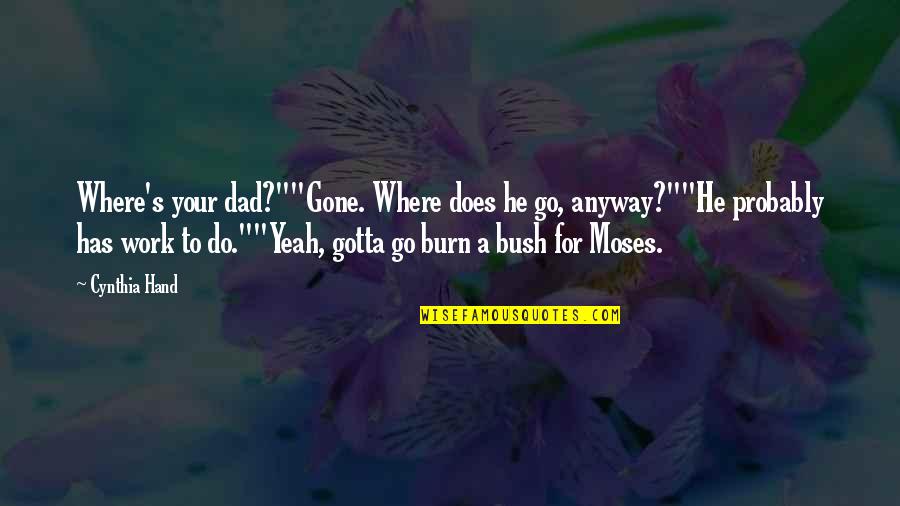 Gotta Go To Work Quotes By Cynthia Hand: Where's your dad?""Gone. Where does he go, anyway?""He