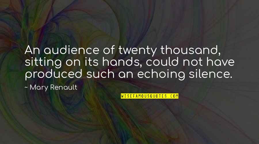 Gotta Go To Work Quotes By Mary Renault: An audience of twenty thousand, sitting on its