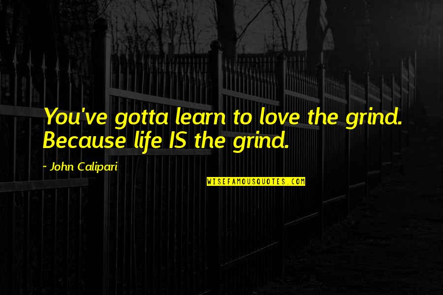 Gotta Grind Quotes By John Calipari: You've gotta learn to love the grind. Because Gotta Grind Quotes By John Calipari: You've gotta learn to love the grind. Because