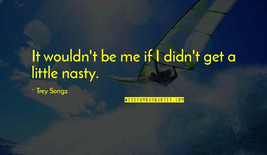Gotta Grind Quotes By Trey Songz: It wouldn't be me if I didn't get Gotta Grind Quotes By Trey Songz: It wouldn't be me if I didn't get