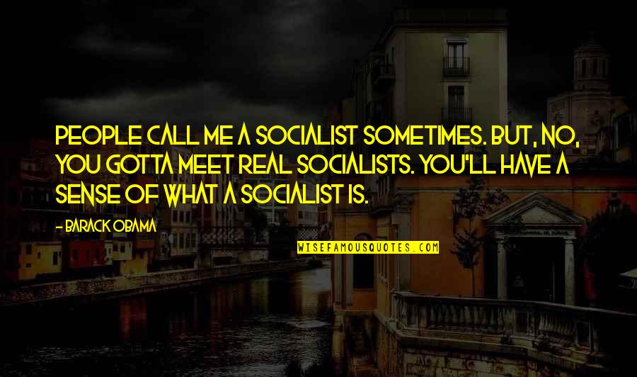 Gotta Have Its Quotes By Barack Obama: People call me a socialist sometimes. But, no,