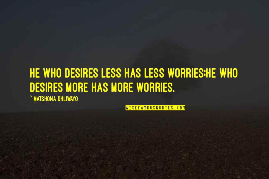 Gotta Keep Fighting Quotes By Matshona Dhliwayo: He who desires less has less worries;he who