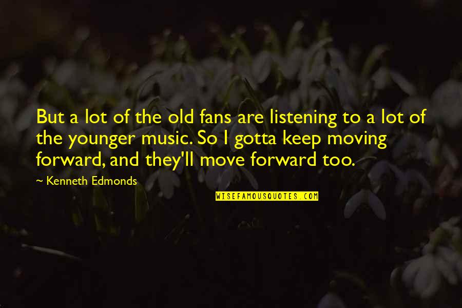 Gotta Keep Moving Forward Quotes By Kenneth Edmonds: But a lot of the old fans are