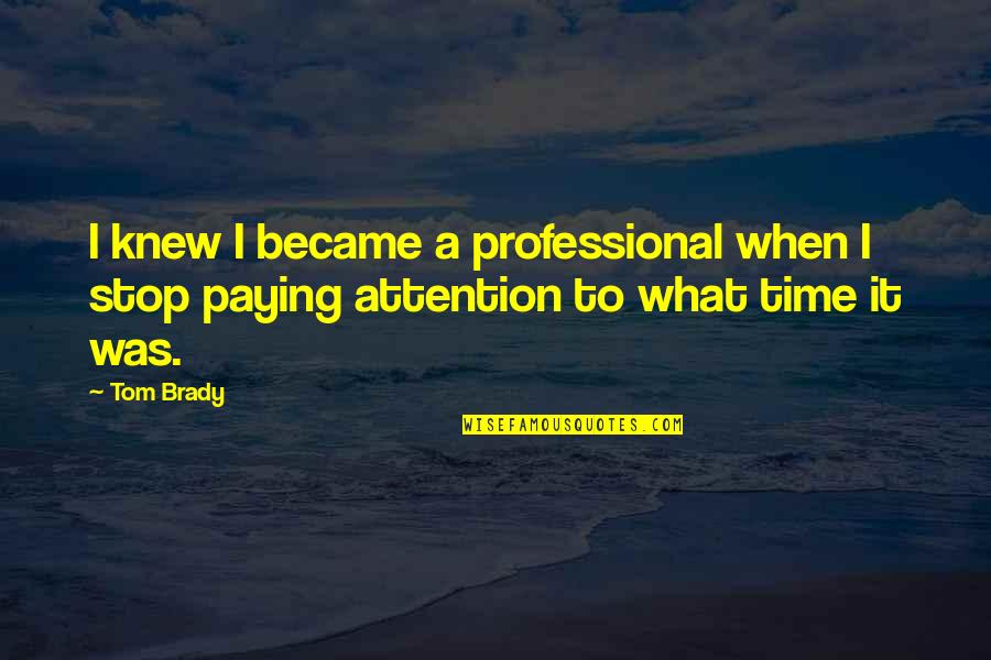 Gotta Keep Moving Forward Quotes By Tom Brady: I knew I became a professional when I