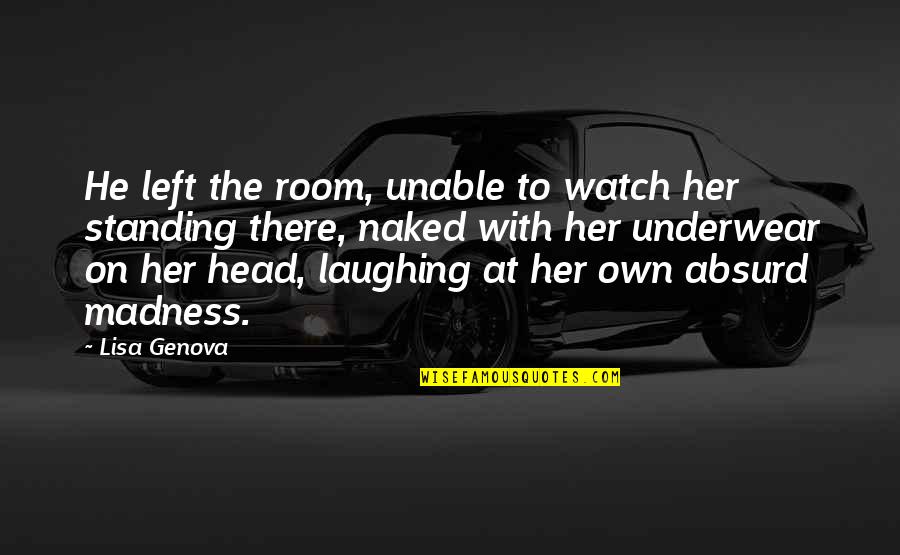 Gotta Keep Smiling Quotes By Lisa Genova: He left the room, unable to watch her