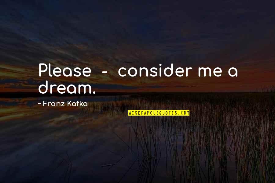 Gotta Keep Strong Quotes By Franz Kafka: Please - consider me a dream.