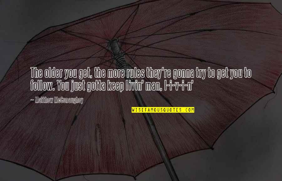 Gotta Keep Trying Quotes By Matthew McConaughey: The older you get, the more rules they're
