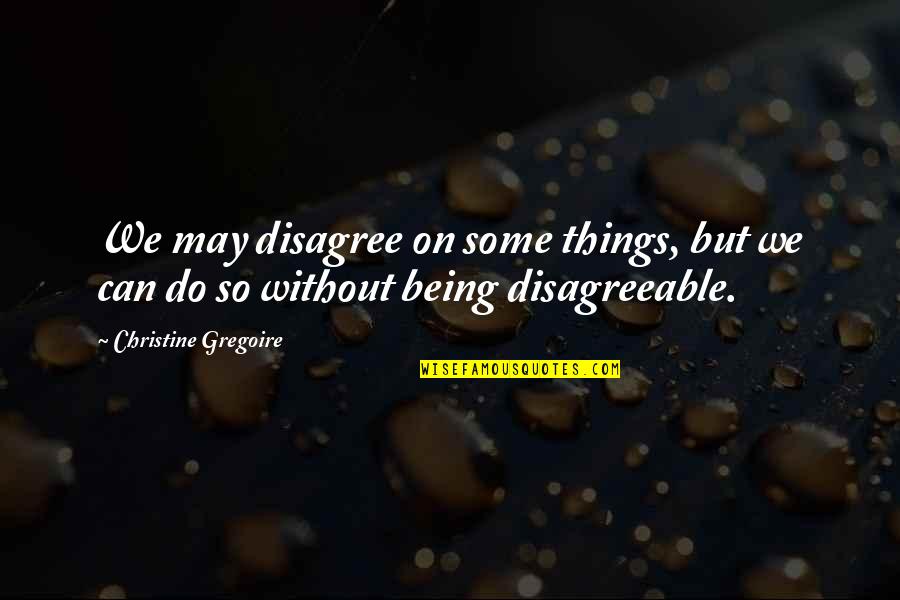 Gotta Laugh Quotes By Christine Gregoire: We may disagree on some things, but we Gotta Laugh Quotes By Christine Gregoire: We may disagree on some things, but we