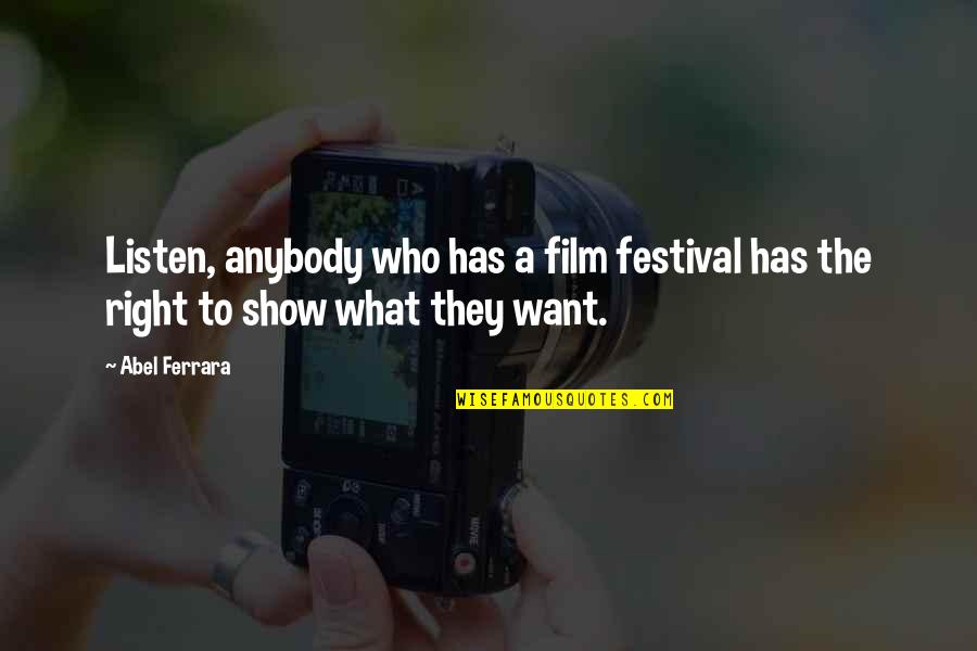 Gotta Let Go Quotes By Abel Ferrara: Listen, anybody who has a film festival has