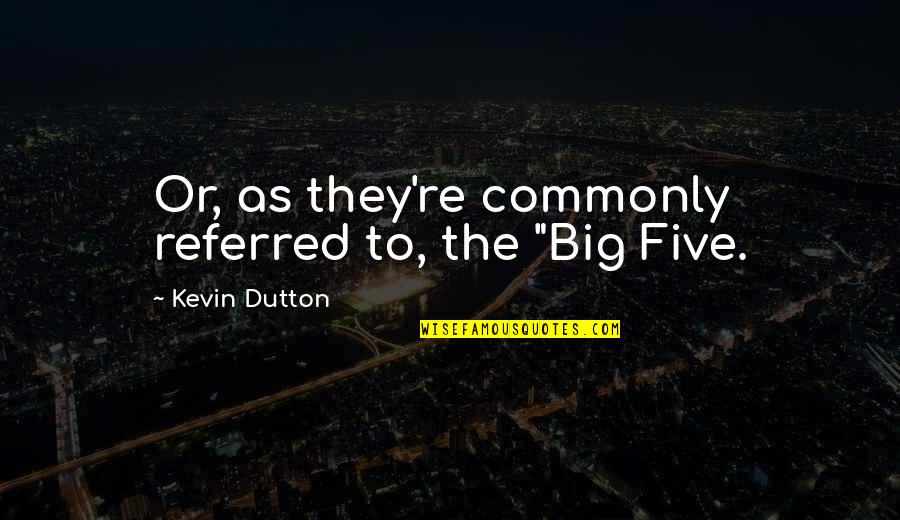 Gotta Let Go Quotes By Kevin Dutton: Or, as they're commonly referred to, the "Big