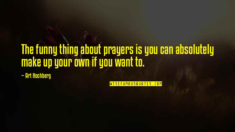 Gotta Live The Crazy In Her Quotes By Art Hochberg: The funny thing about prayers is you can