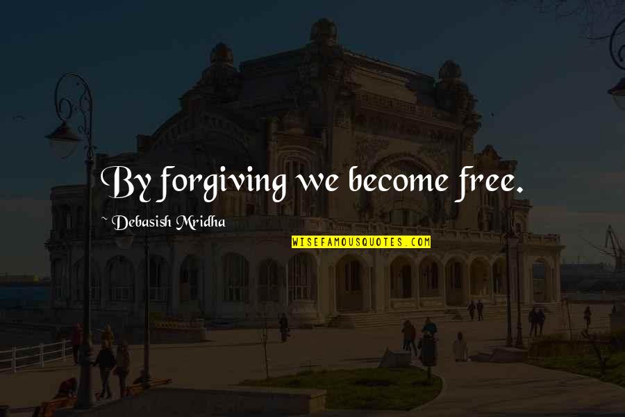 Gotta Live The Crazy In Her Quotes By Debasish Mridha: By forgiving we become free. Gotta Live The Crazy In Her Quotes By Debasish Mridha: By forgiving we become free.
