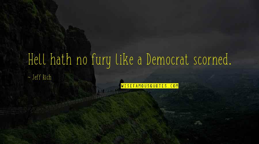 Gotta Live The Crazy In Her Quotes By Jeff Rich: Hell hath no fury like a Democrat scorned.