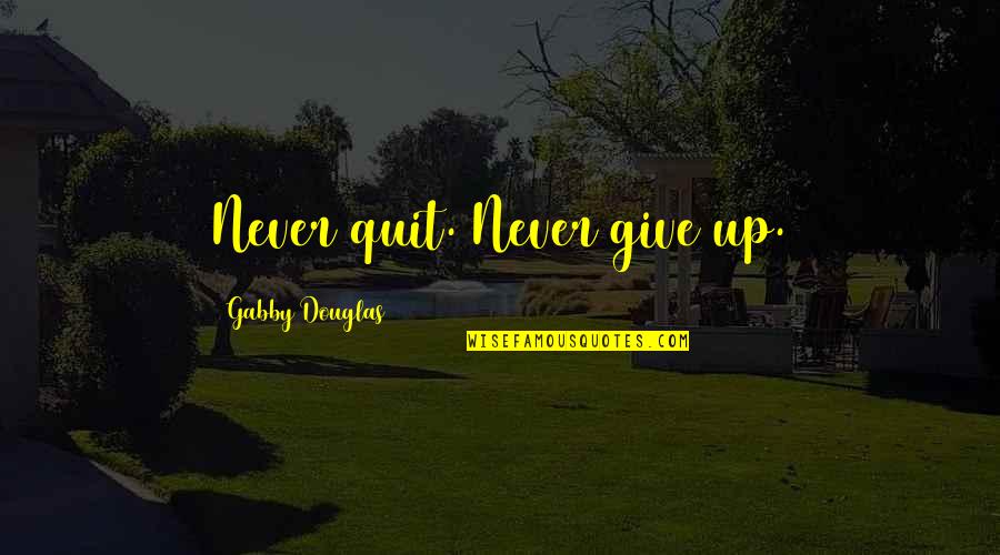 Gotta Love Liars Quotes By Gabby Douglas: Never quit. Never give up.