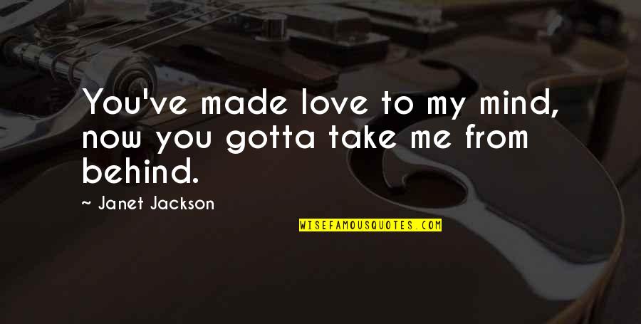 Gotta Love Me Quotes By Janet Jackson: You've made love to my mind, now you