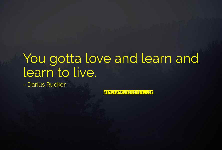 Gotta Love Quotes By Darius Rucker: You gotta love and learn and learn to