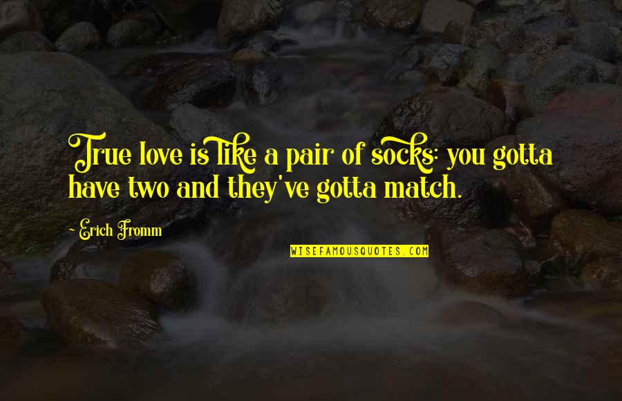 Gotta Love Quotes By Erich Fromm: True love is like a pair of socks: