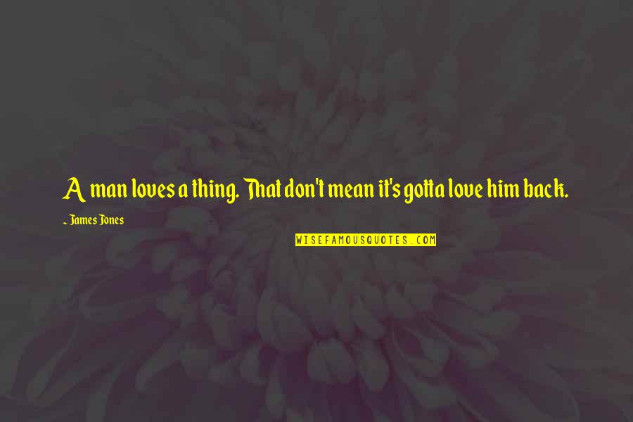 Gotta Love Quotes By James Jones: A man loves a thing. That don't mean