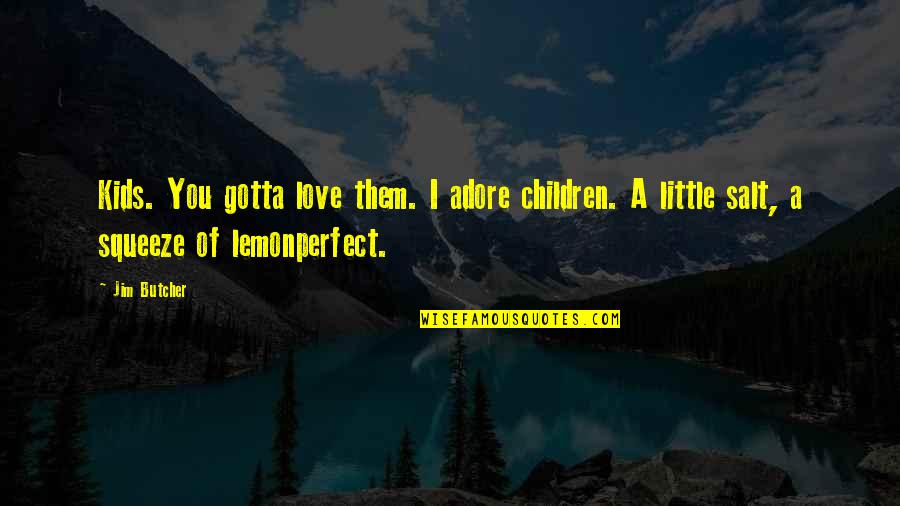 Gotta Love Quotes By Jim Butcher: Kids. You gotta love them. I adore children.