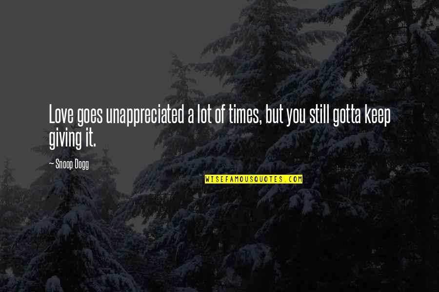 Gotta Love Quotes By Snoop Dogg: Love goes unappreciated a lot of times, but