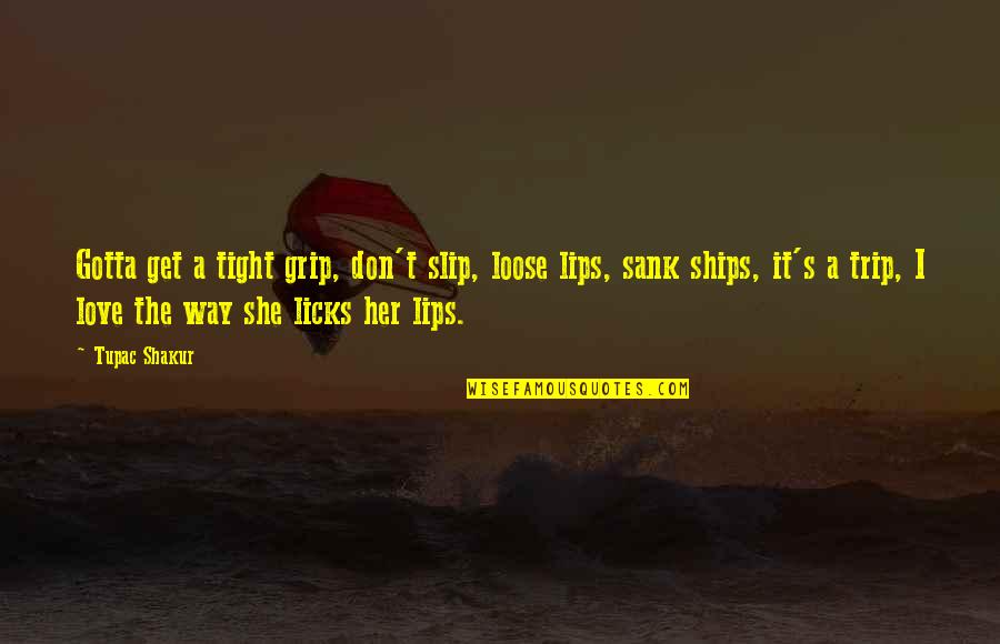 Gotta Love Quotes By Tupac Shakur: Gotta get a tight grip, don't slip, loose