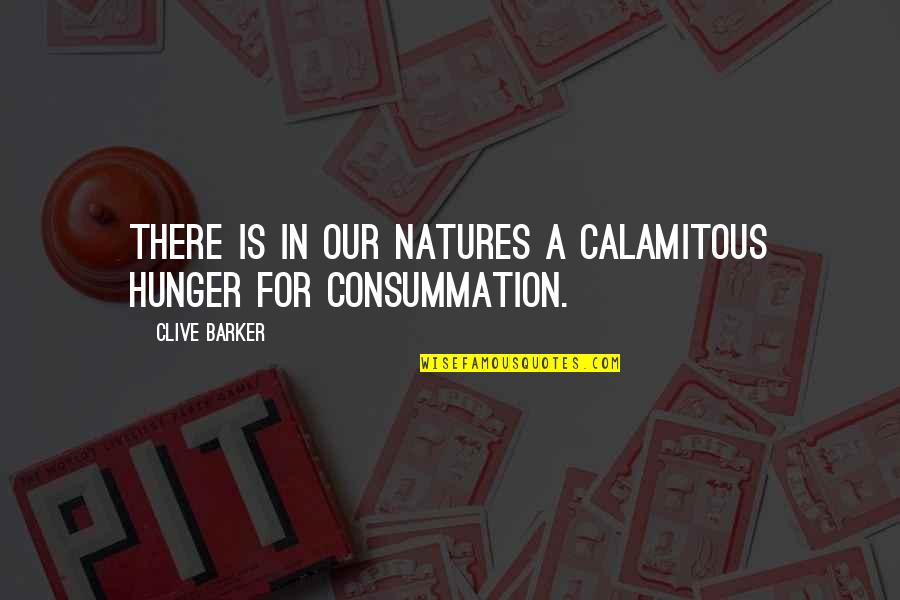 Gotta Love Yourself Quotes By Clive Barker: There is in our natures a calamitous hunger