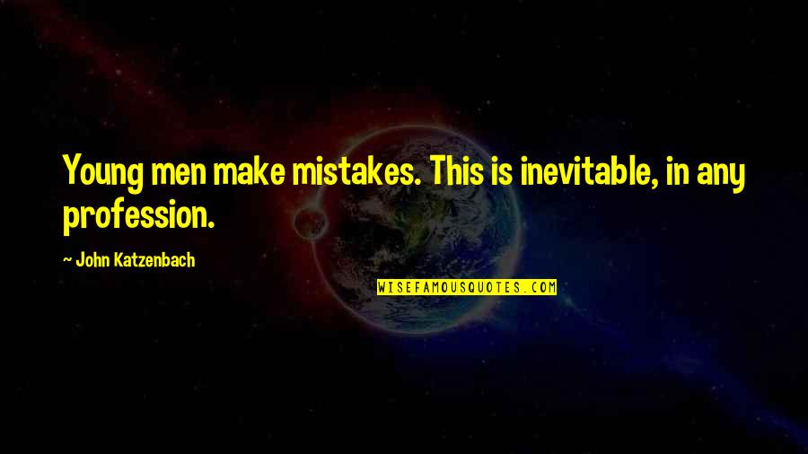 Gotta Love Yourself Quotes By John Katzenbach: Young men make mistakes. This is inevitable, in