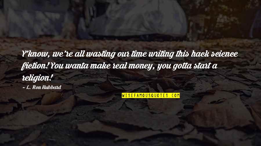 Gotta Make Money Quotes By L. Ron Hubbard: Y'know, we're all wasting our time writing this