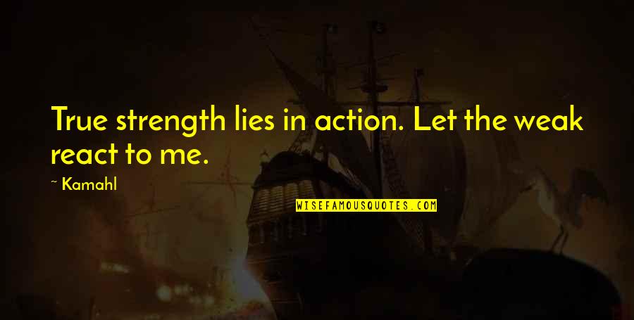 Gotta Pee Quotes By Kamahl: True strength lies in action. Let the weak