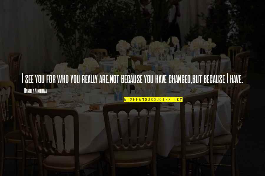 Gotta Quote Quotes By Daniela Nikolova: I see you for who you really are,not Gotta Quote Quotes By Daniela Nikolova: I see you for who you really are,not