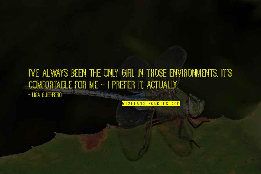 Gotta Quote Quotes By Lisa Guerrero: I've always been the only girl in those