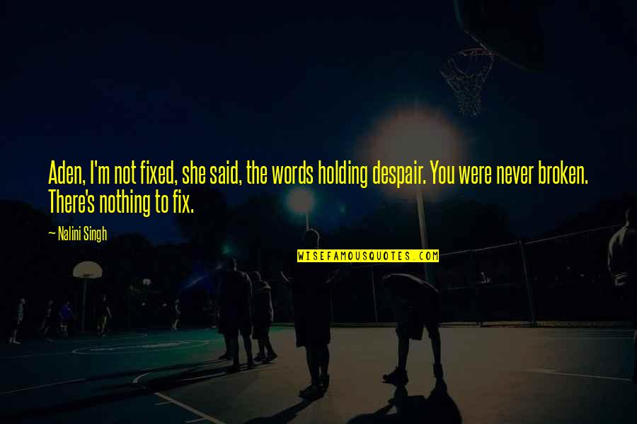 Gotta Quote Quotes By Nalini Singh: Aden, I'm not fixed, she said, the words Gotta Quote Quotes By Nalini Singh: Aden, I'm not fixed, she said, the words