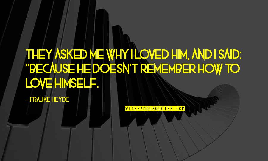 Gotta Smile Quotes By Frauke Heyde: They asked me why I loved him, and