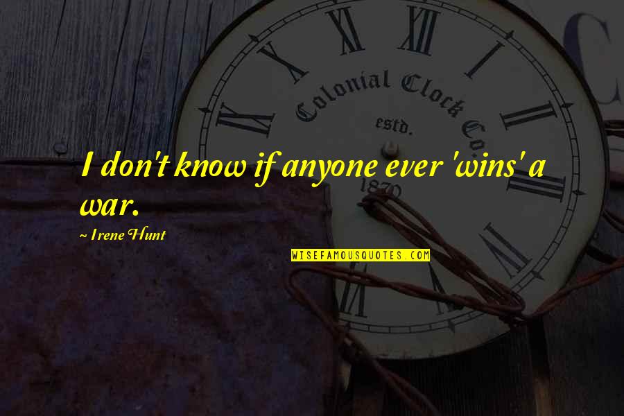 Gotta Smile Quotes By Irene Hunt: I don't know if anyone ever 'wins' a Gotta Smile Quotes By Irene Hunt: I don't know if anyone ever 'wins' a