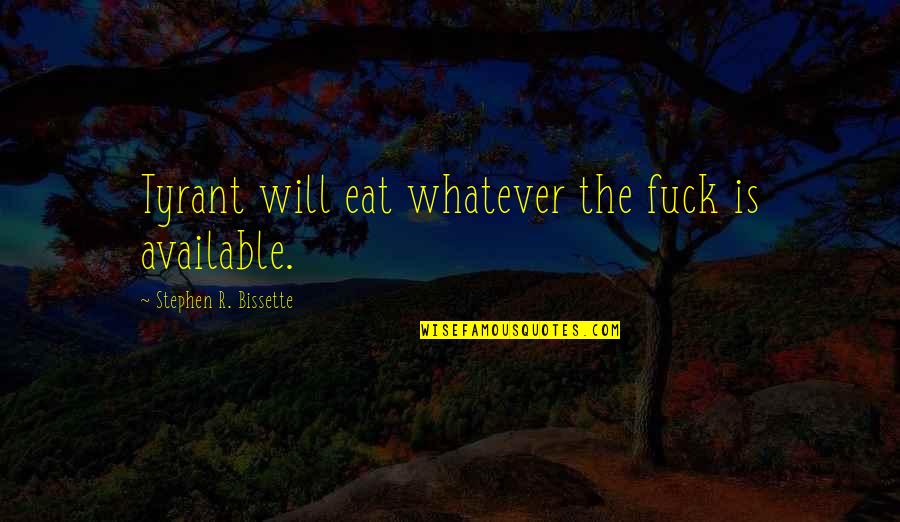 Gotta Smile Quotes By Stephen R. Bissette: Tyrant will eat whatever the fuck is available. Gotta Smile Quotes By Stephen R. Bissette: Tyrant will eat whatever the fuck is available.