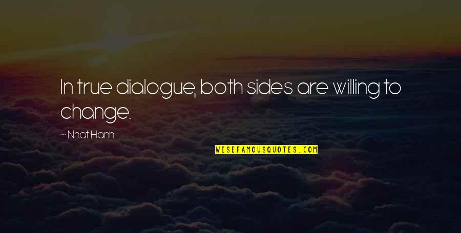 Gotta Start Somewhere Quotes By Nhat Hanh: In true dialogue, both sides are willing to